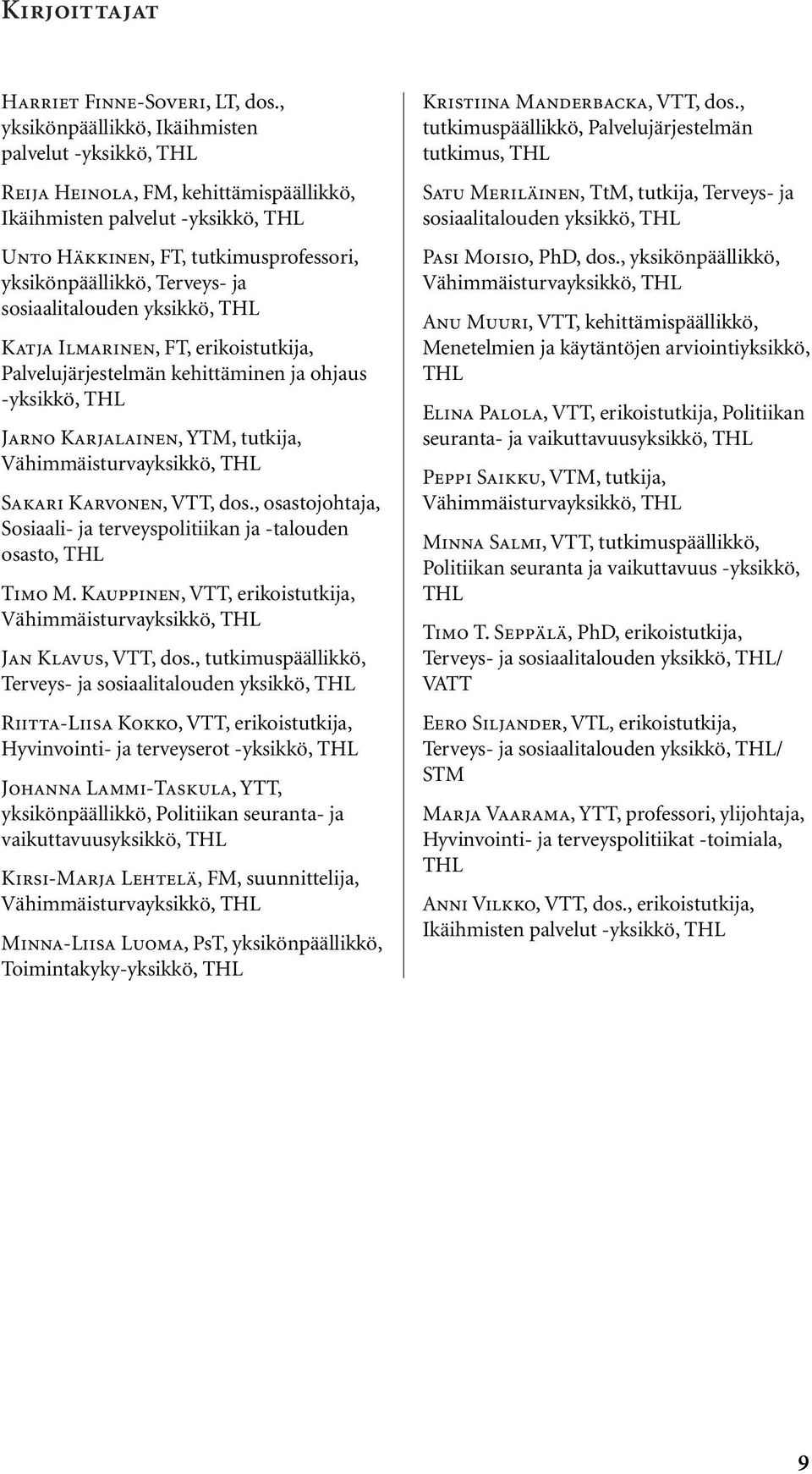 sosiaalitalouden yksikkö, THL Katja Ilmarinen, FT, erikoistutkija, Palvelujärjestelmän kehittäminen ja ohjaus -yksikkö, THL Jarno Karjalainen, YTM, tutkija, Vähimmäisturvayksikkö, THL Sakari
