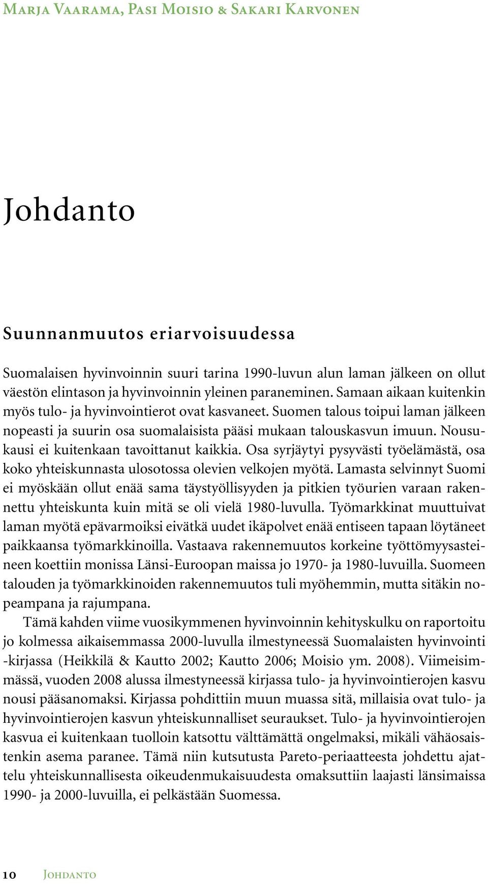 Nousukausi ei kuitenkaan tavoittanut kaikkia. Osa syrjäytyi pysyvästi työelämästä, osa koko yhteiskunnasta ulosotossa olevien velkojen myötä.