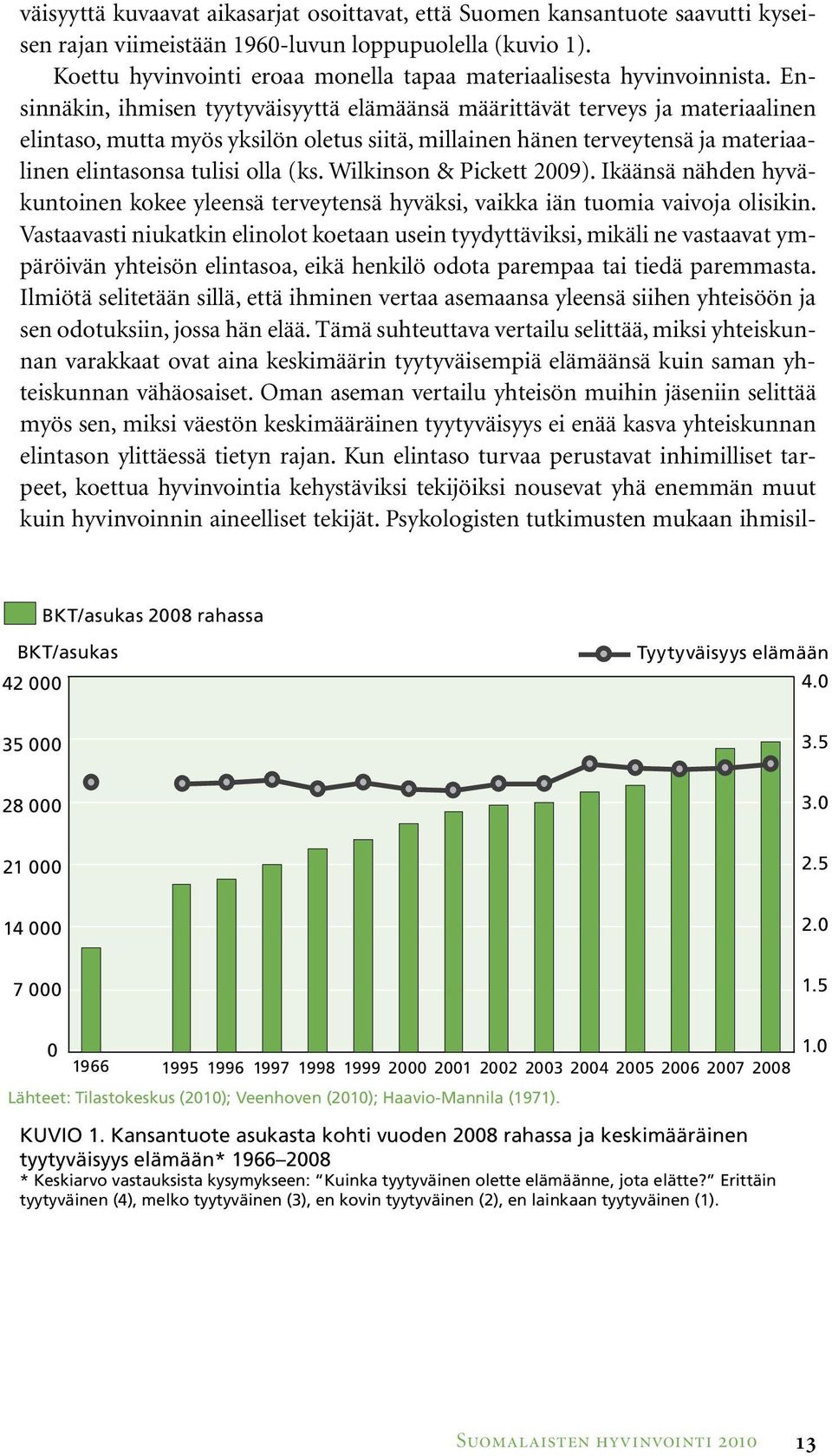 Ensinnäkin, ihmisen tyytyväisyyttä elämäänsä määrittävät terveys ja materiaalinen elintaso, mutta myös yksilön oletus siitä, millainen hänen terveytensä ja materiaalinen elintasonsa tulisi olla (ks.