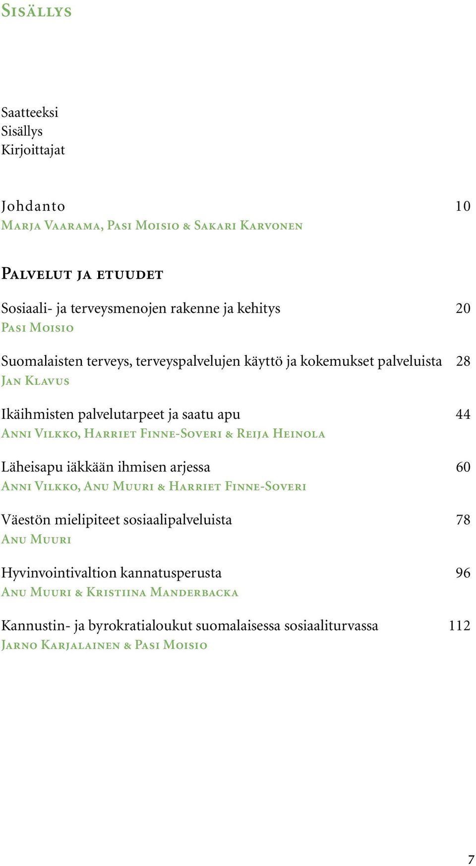 Finne-Soveri & Reija Heinola Läheisapu iäkkään ihmisen arjessa 60 Anni Vilkko, Anu Muuri & Harriet Finne-Soveri Väestön mielipiteet sosiaalipalveluista 78 Anu Muuri