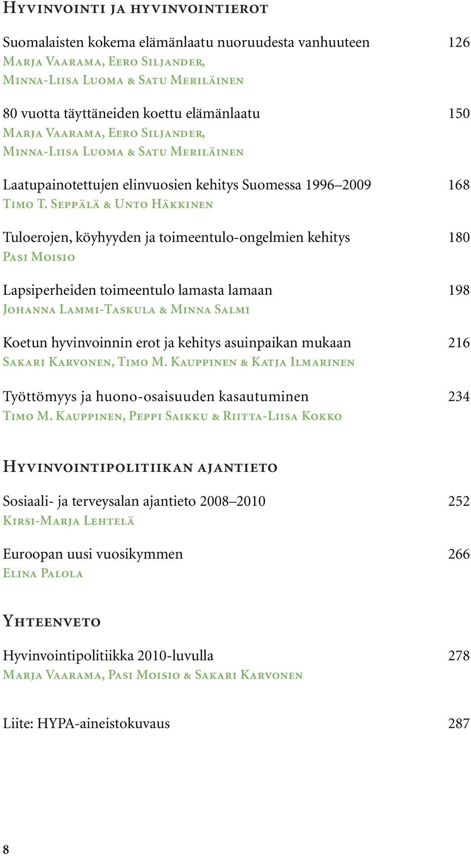 Seppälä & Unto Häkkinen Tuloerojen, köyhyyden ja toimeentulo-ongelmien kehitys 180 Pasi Moisio Lapsiperheiden toimeentulo lamasta lamaan 198 Johanna Lammi-Taskula & Minna Salmi Koetun hyvinvoinnin