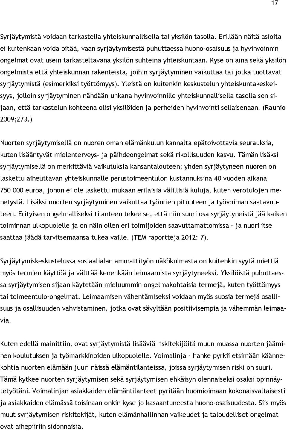 Kyse on aina sekä yksilön ongelmista että yhteiskunnan rakenteista, joihin syrjäytyminen vaikuttaa tai jotka tuottavat syrjäytymistä (esimerkiksi työttömyys).