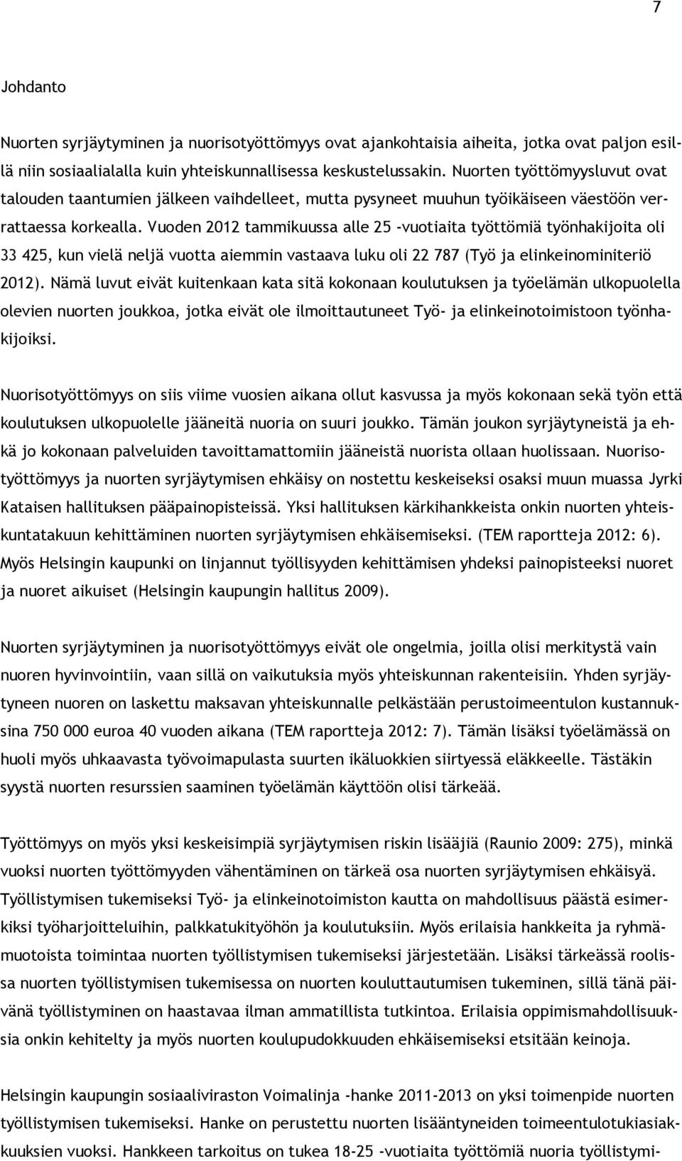 Vuoden 2012 tammikuussa alle 25 -vuotiaita työttömiä työnhakijoita oli 33 425, kun vielä neljä vuotta aiemmin vastaava luku oli 22 787 (Työ ja elinkeinominiteriö 2012).