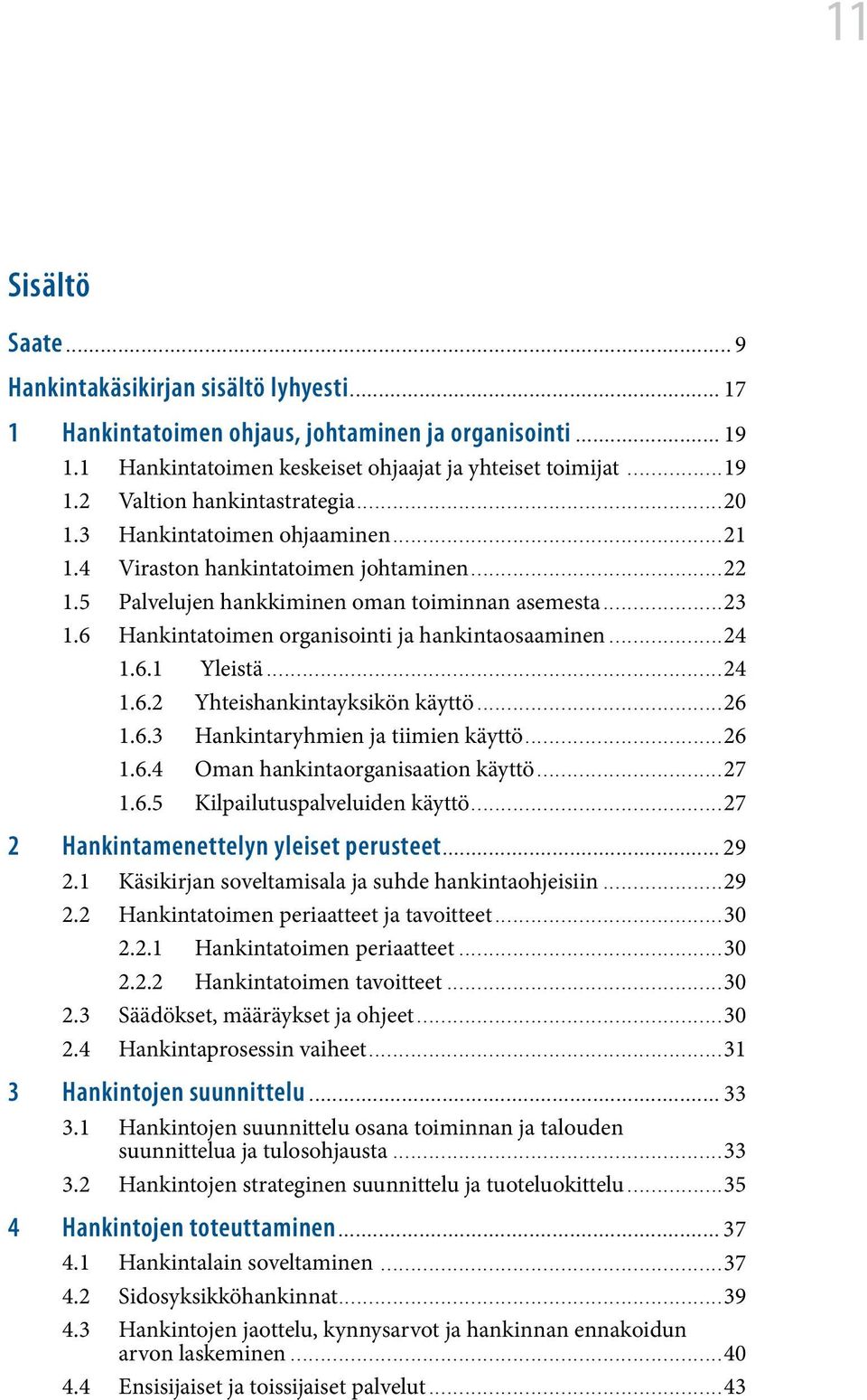 1 Hankintatoimen keskeiset ohjaajat ja yhteiset toimijat...19 1.2 Valtion hankintastrategia...20 1.3 Hankintatoimen ohjaaminen...21 1.4 Viraston hankintatoimen johtaminen...22 1.