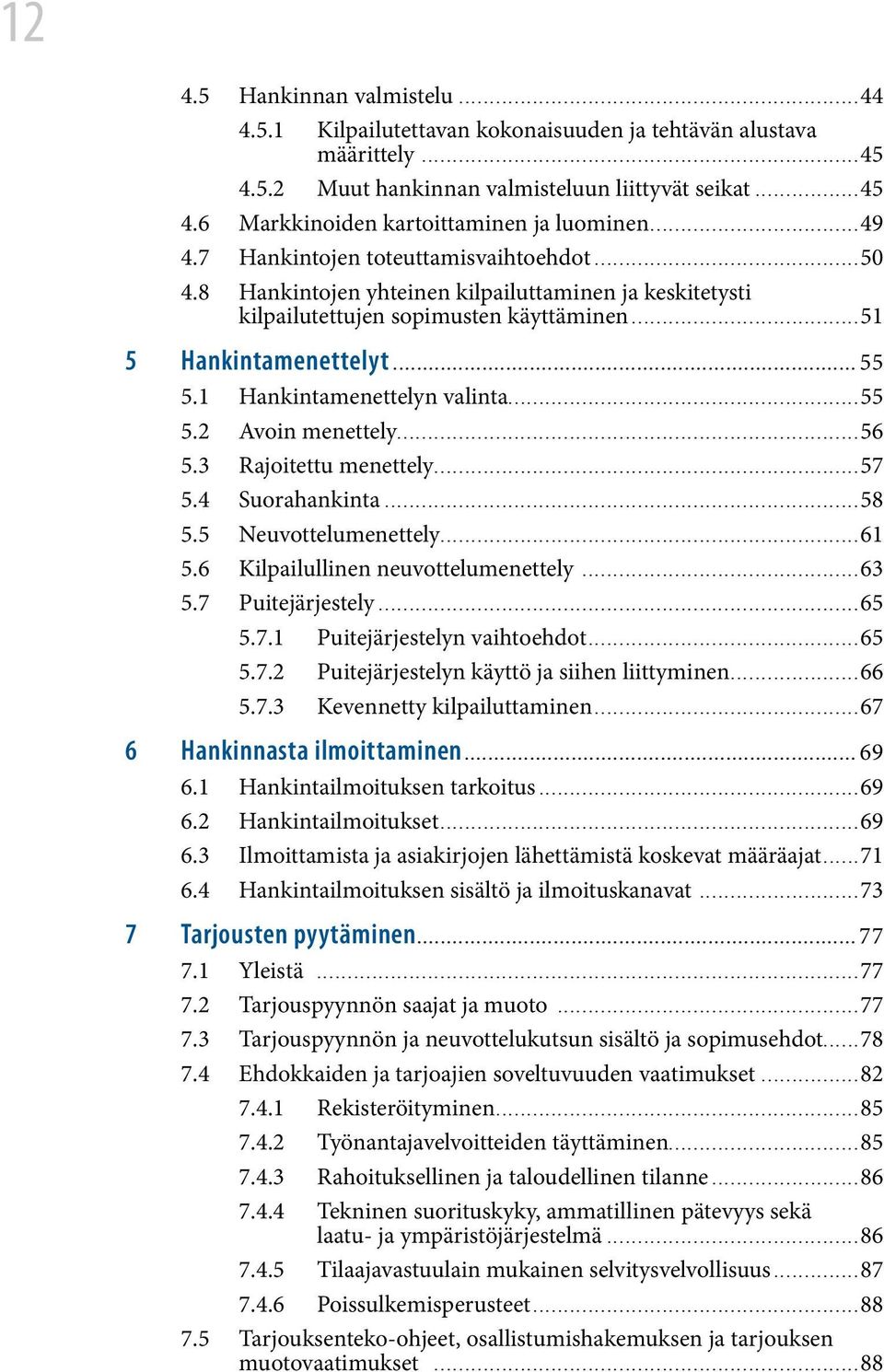 1 Hankintamenettelyn valinta...55 5.2 Avoin menettely...56 5.3 Rajoitettu menettely...57 5.4 Suorahankinta...58 5.5 Neuvottelumenettely...61 5.6 Kilpailullinen neuvottelumenettely...63 5.