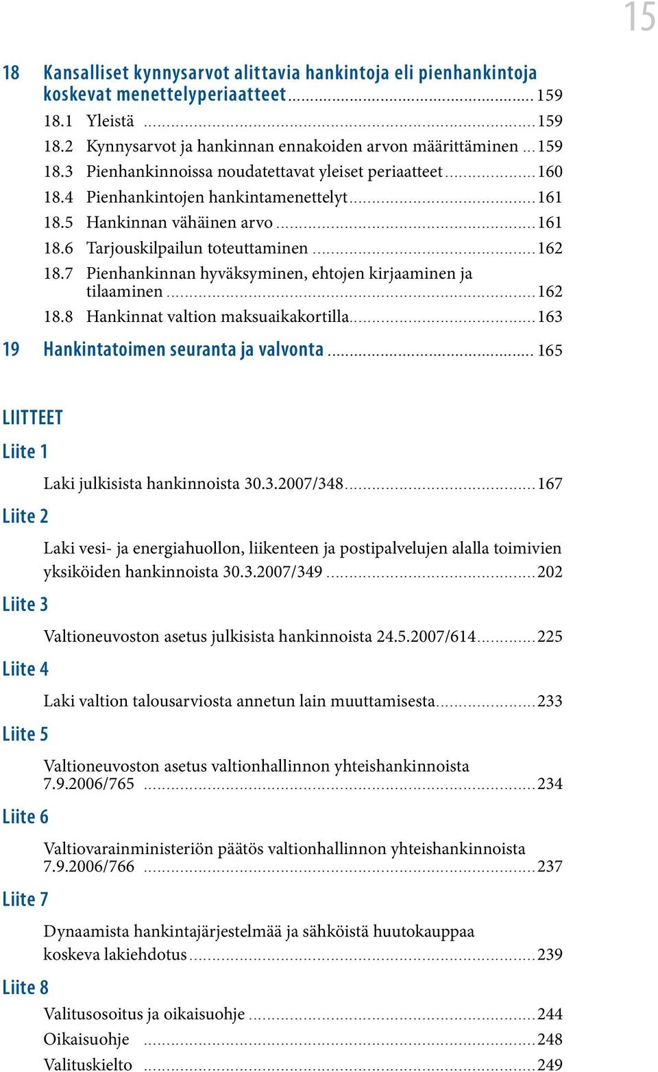 5 Hankinnan vähäinen arvo...161 18.6 Tarjouskilpailun toteuttaminen...162 18.7 Pienhankinnan hyväksyminen, ehtojen kirjaaminen ja tilaaminen...162 18.8 Hankinnat valtion maksuaikakortilla.