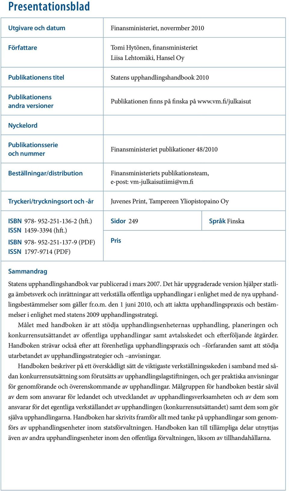 fi/julkaisut Nyckelord Publikationsserie och nummer Finansministeriet publikationer 48/2010 Beställningar/distribution Finansministeriets publikationsteam, e-post: vm-julkaisutiimi@vm.