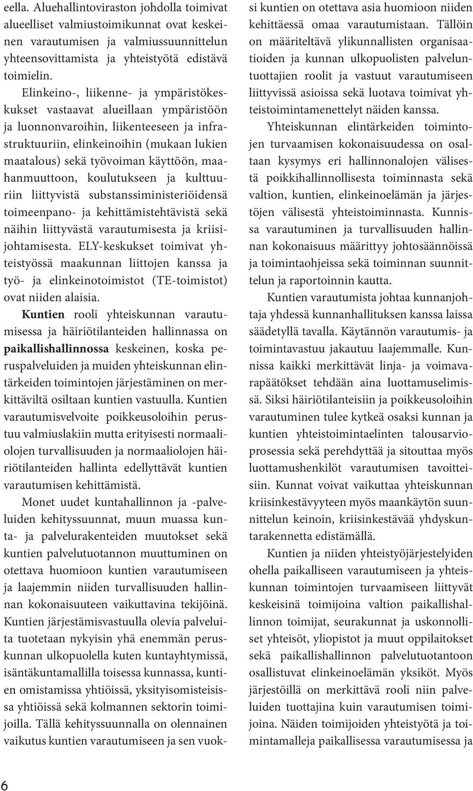 maahanmuuttoon, koulutukseen ja kulttuuriin liittyvistä substanssiministeriöidensä toimeenpano- ja kehittämistehtävistä sekä näihin liittyvästä varautumisesta ja kriisijohtamisesta.