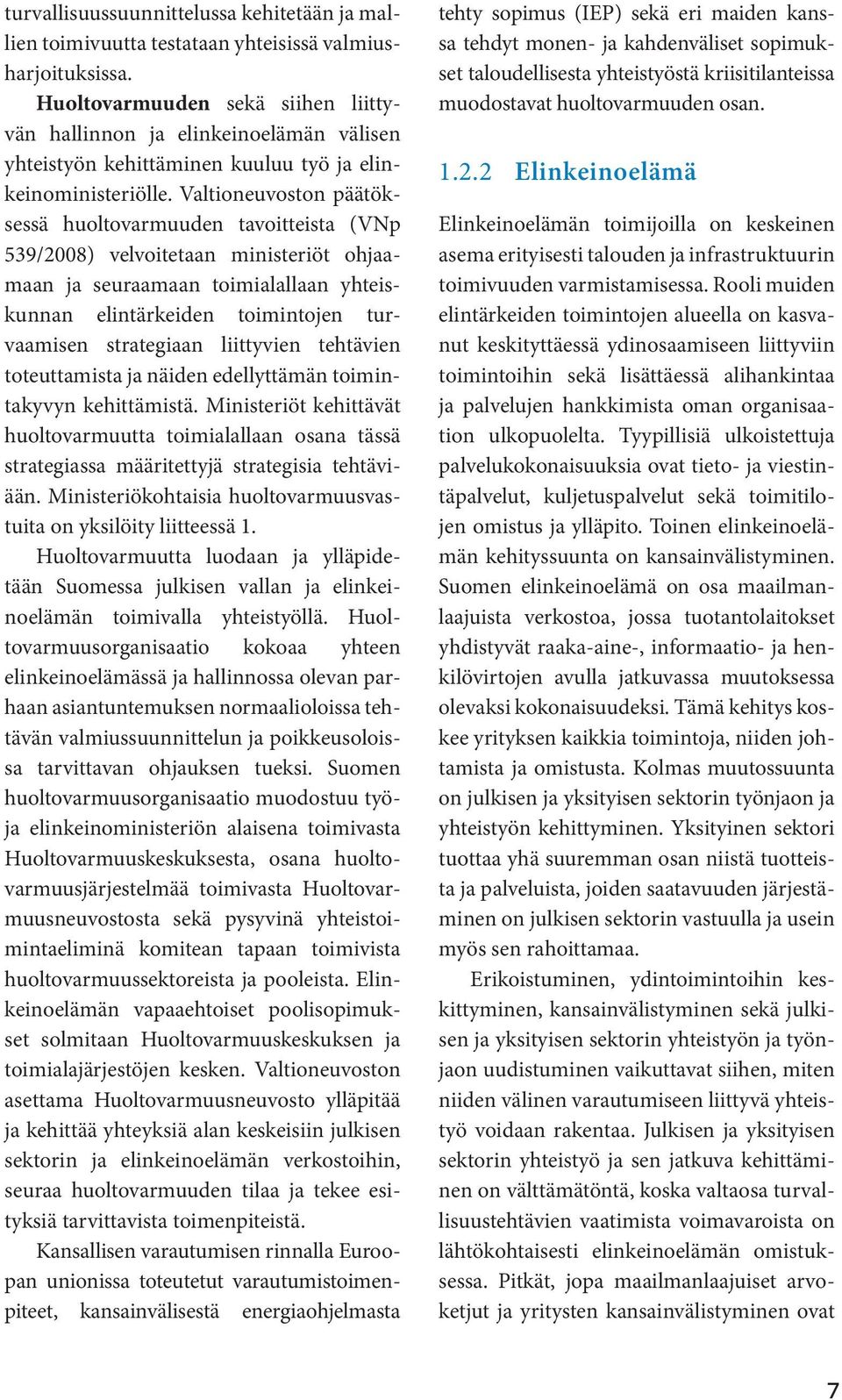 Valtioneuvoston päätöksessä huoltovarmuuden tavoitteista (VNp 539/2008) velvoitetaan ministeriöt ohjaamaan ja seuraamaan toimialallaan yhteiskunnan elintärkeiden toimintojen turvaamisen strategiaan