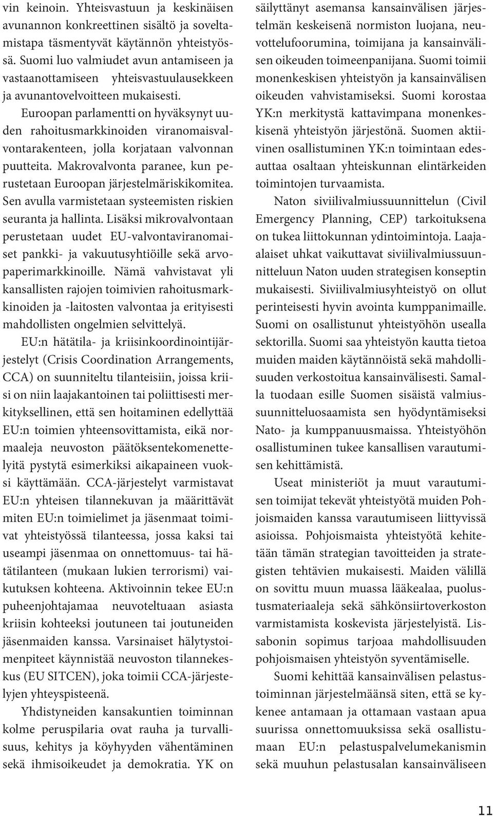 Euroopan parlamentti on hyväksynyt uuden rahoitusmarkkinoiden viranomaisvalvontarakenteen, jolla korjataan valvonnan puutteita. Makrovalvonta paranee, kun perustetaan Euroopan järjestelmäriskikomitea.