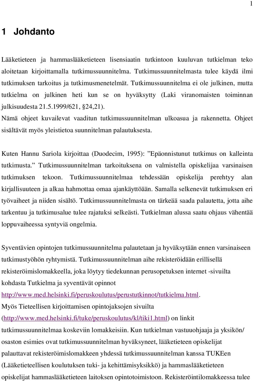 Tutkimussuunnitelma ei ole julkinen, mutta tutkielma on julkinen heti kun se on hyväksytty (Laki viranomaisten toiminnan julkisuudesta 21.5.1999/621, 24,21).