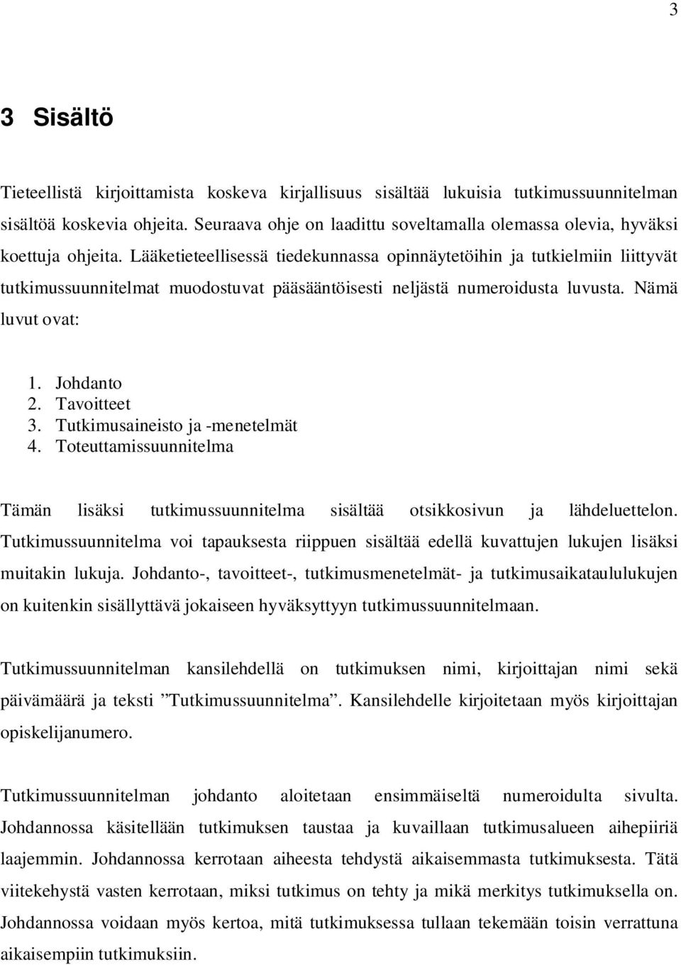 Lääketieteellisessä tiedekunnassa opinnäytetöihin ja tutkielmiin liittyvät tutkimussuunnitelmat muodostuvat pääsääntöisesti neljästä numeroidusta luvusta. Nämä luvut ovat: 1. Johdanto 2. Tavoitteet 3.