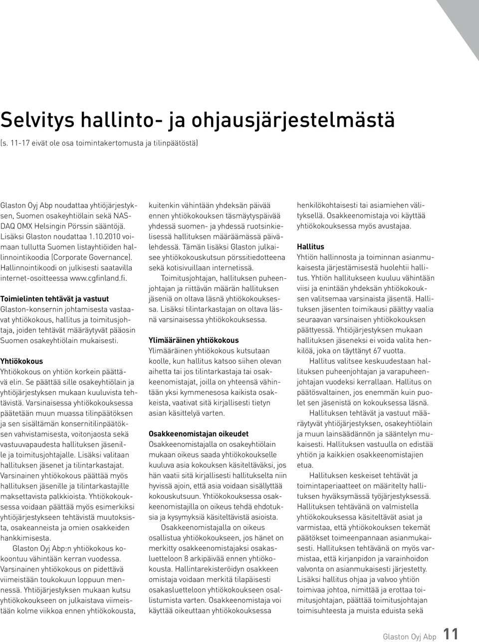 10.2010 voimaan tullutta Suomen listayhtiöiden hallinnointikoodia (Corporate Governance). Hallinnointikoodi on julkisesti saatavilla internet-osoitteessa www.cgfin