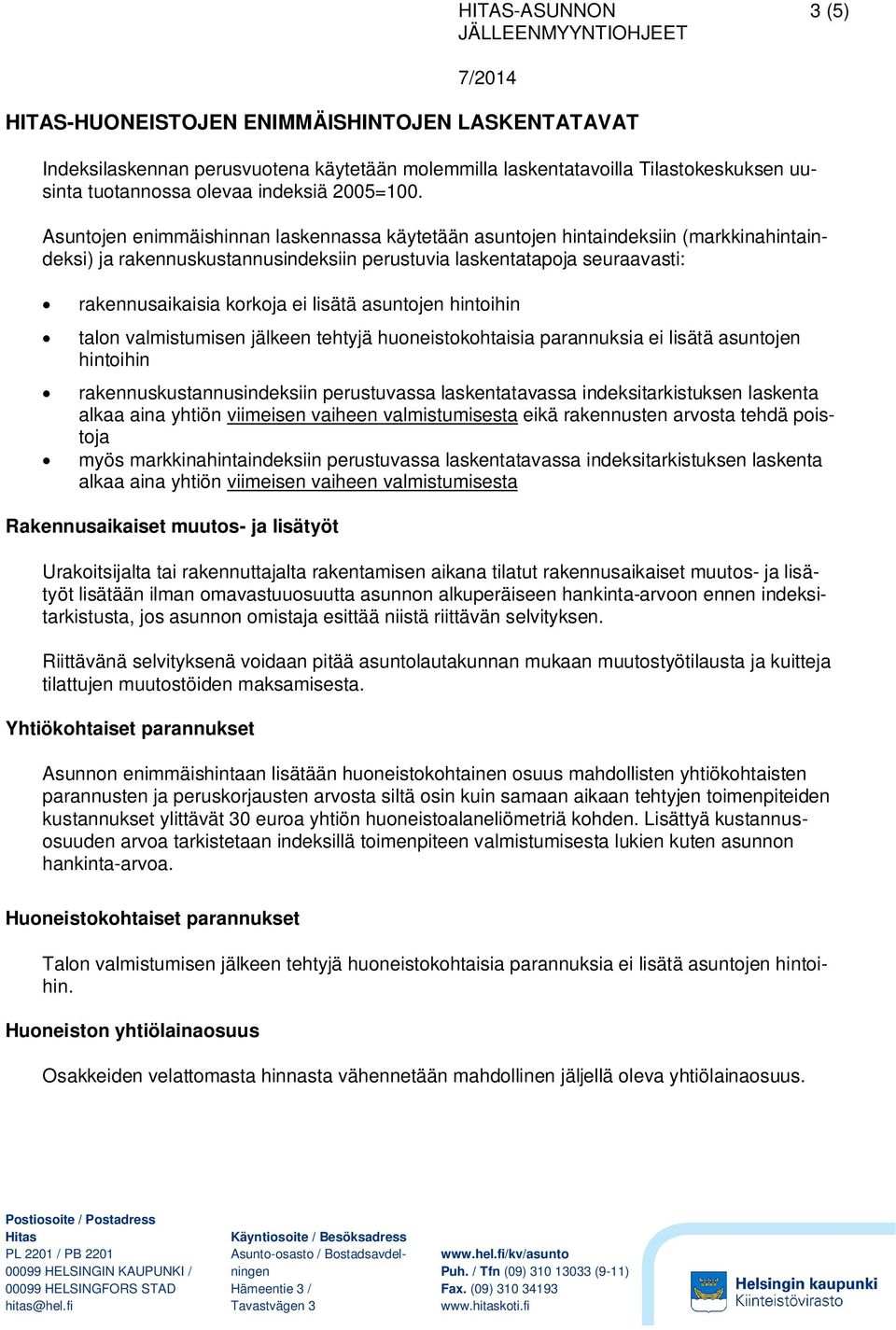 asuntojen hintoihin talon valmistumisen jälkeen tehtyjä huoneistokohtaisia parannuksia ei lisätä asuntojen hintoihin rakennuskustannusindeksiin perustuvassa laskentatavassa indeksitarkistuksen