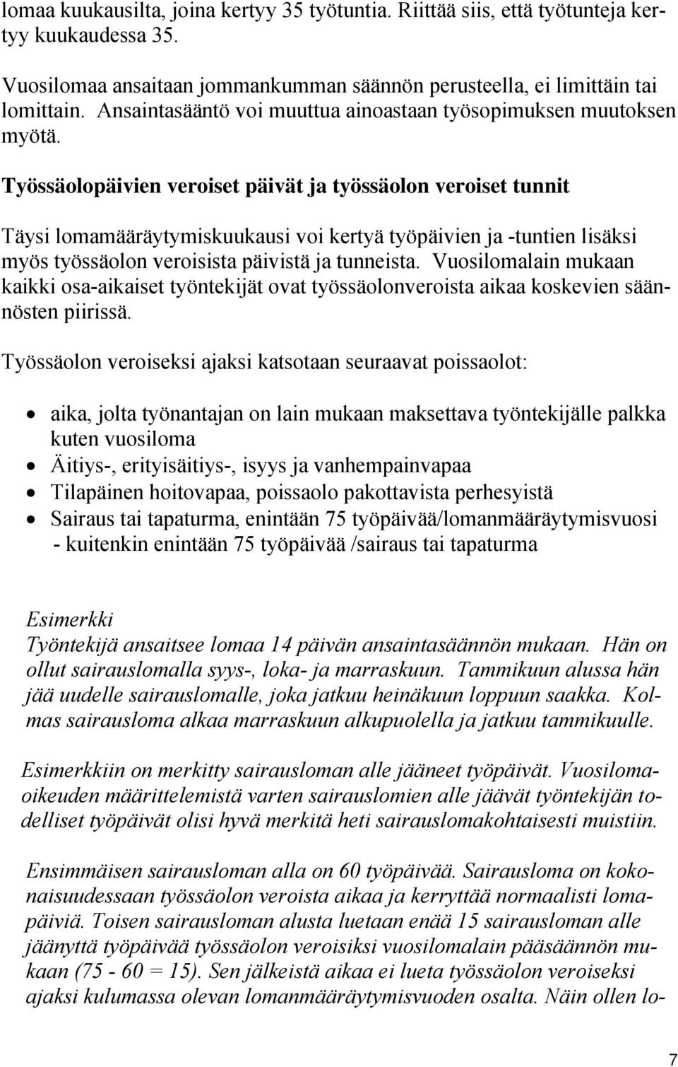 Työssäolopäivien veroiset päivät ja työssäolon veroiset tunnit Täysi lomamääräytymiskuukausi voi kertyä työpäivien ja -tuntien lisäksi myös työssäolon veroisista päivistä ja tunneista.