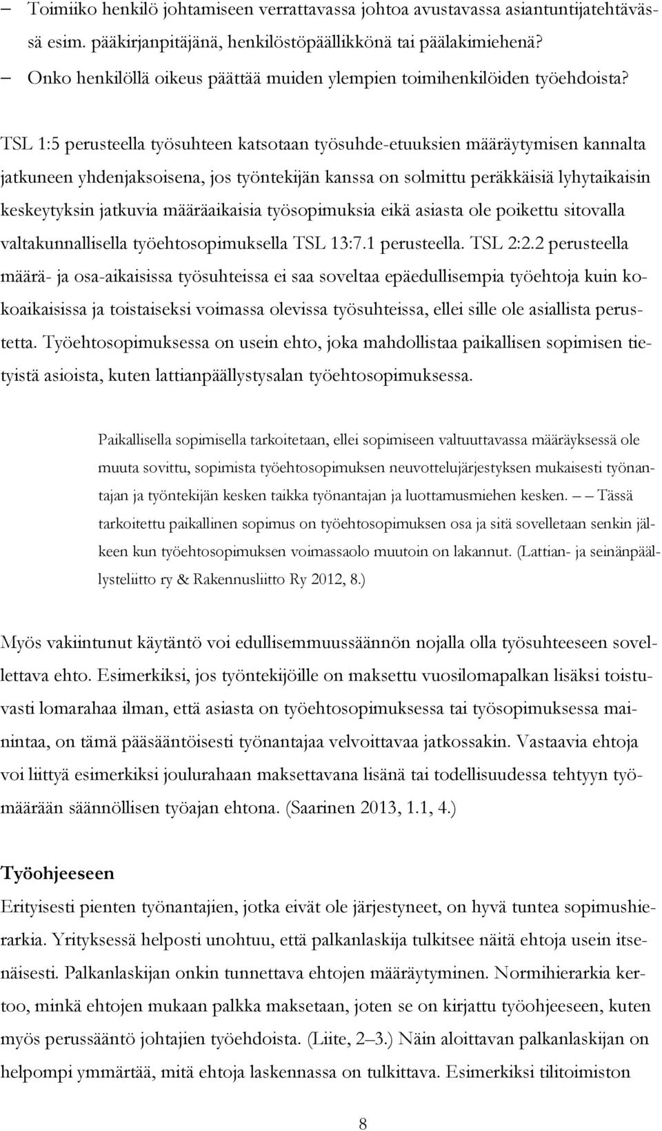 TSL 1:5 perusteella työsuhteen katsotaan työsuhde-etuuksien määräytymisen kannalta jatkuneen yhdenjaksoisena, jos työntekijän kanssa on solmittu peräkkäisiä lyhytaikaisin keskeytyksin jatkuvia