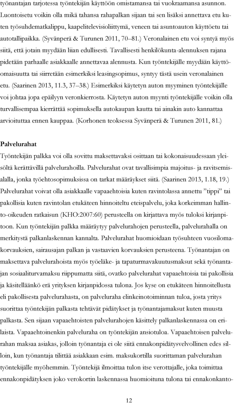 (Syvänperä & Turunen 2011, 70 81.) Veronalainen etu voi syntyä myös siitä, että jotain myydään liian edullisesti.