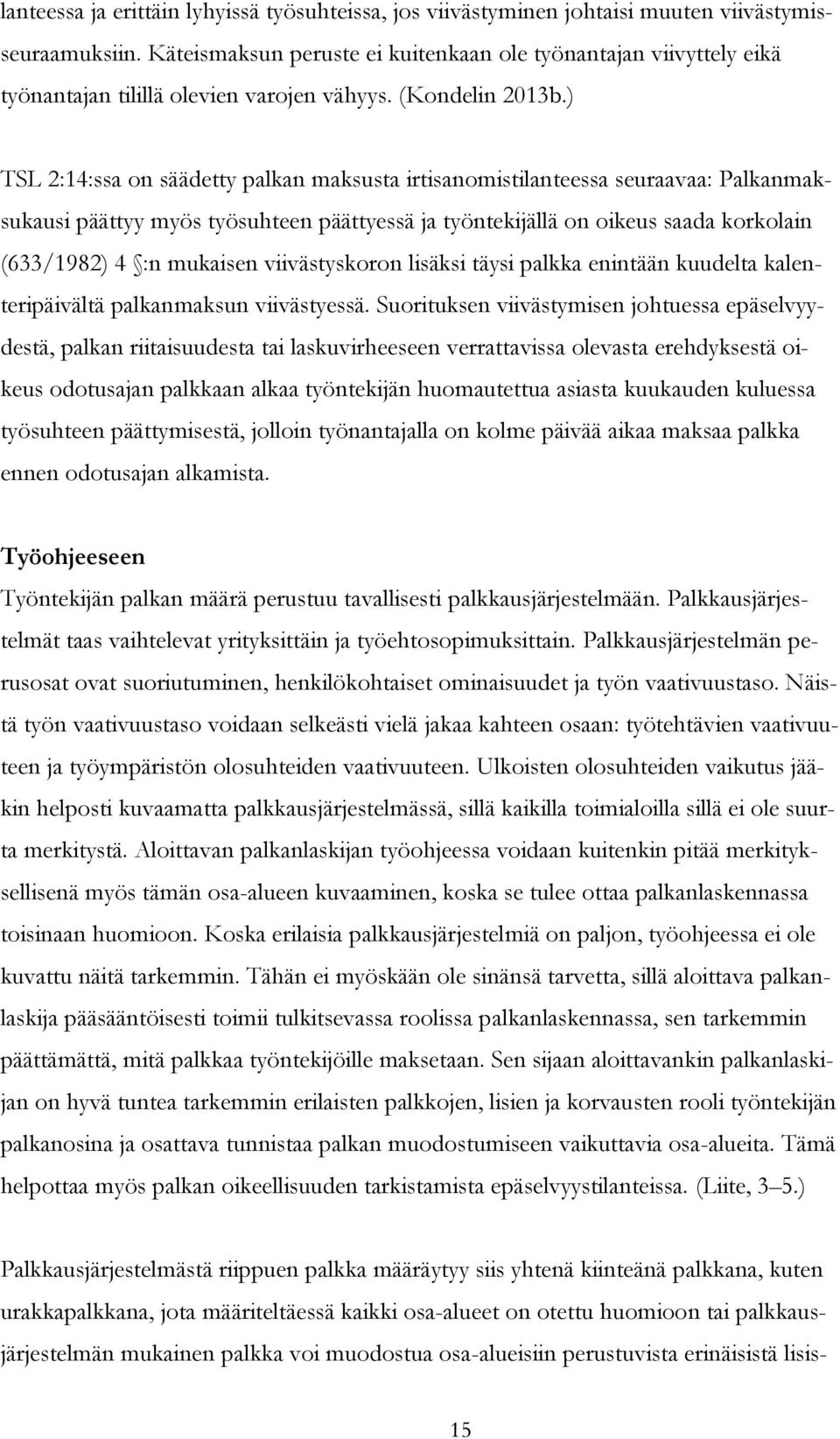 ) TSL 2:14:ssa on säädetty palkan maksusta irtisanomistilanteessa seuraavaa: Palkanmaksukausi päättyy myös työsuhteen päättyessä ja työntekijällä on oikeus saada korkolain (633/1982) 4 :n mukaisen