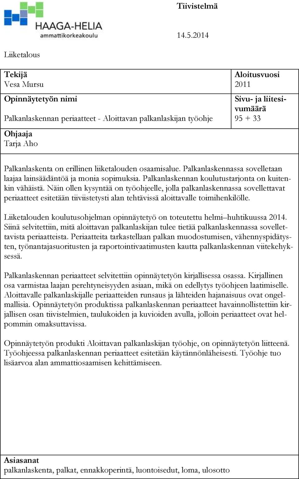 Palkanlaskenta on erillinen liiketalouden osaamisalue. Palkanlaskennassa sovelletaan laajaa lainsäädäntöä ja monia sopimuksia. Palkanlaskennan koulutustarjonta on kuitenkin vähäistä.