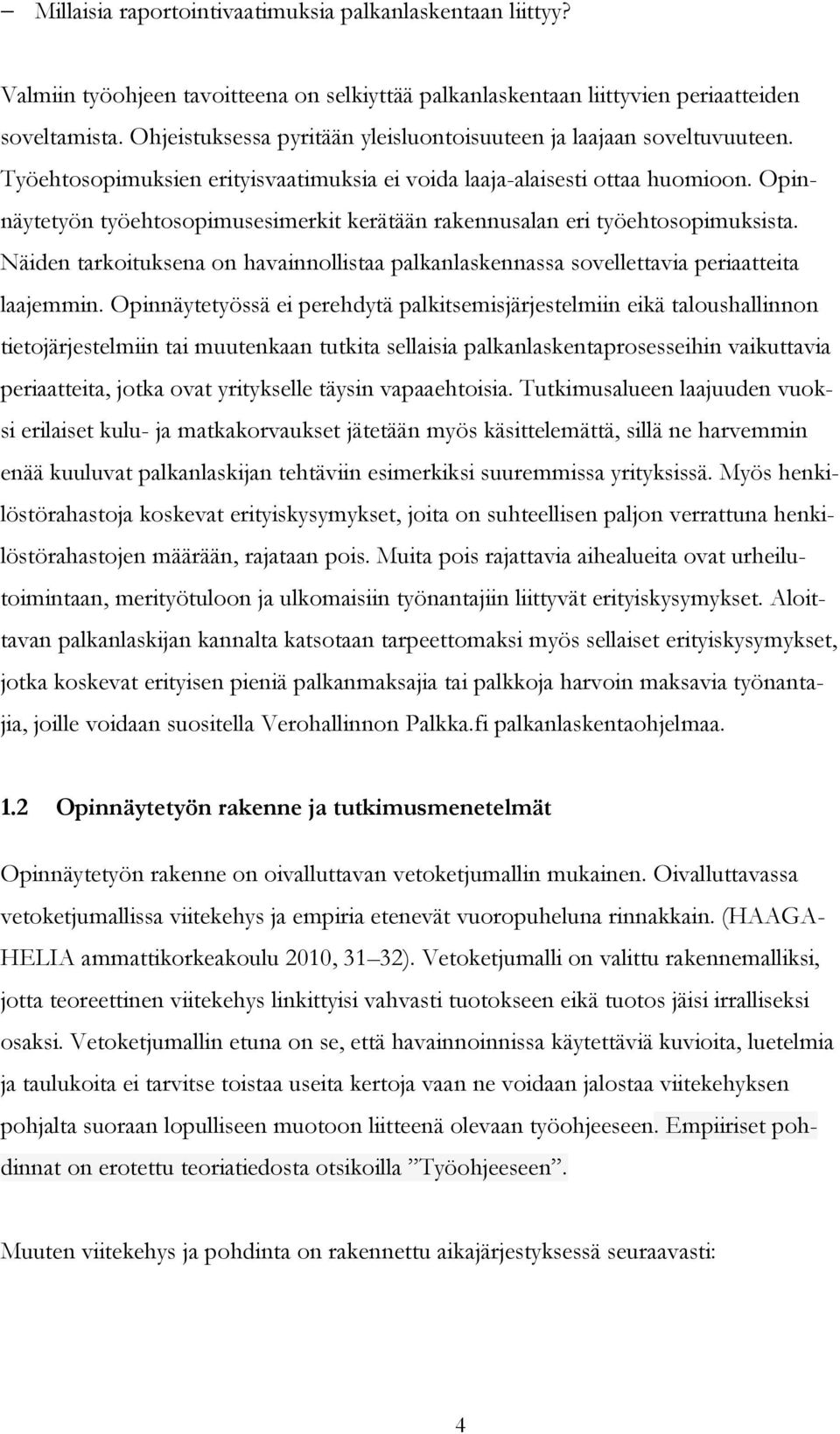 Opinnäytetyön työehtosopimusesimerkit kerätään rakennusalan eri työehtosopimuksista. Näiden tarkoituksena on havainnollistaa palkanlaskennassa sovellettavia periaatteita laajemmin.