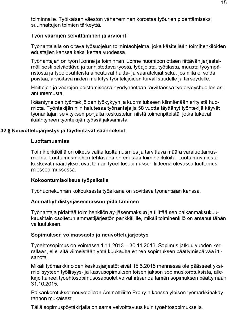 Työnantajan on työn luonne ja toiminnan luonne huomioon ottaen riittävän järjestelmällisesti selvitettävä ja tunnistettava työstä, työajoista, työtilasta, muusta työympäristöstä ja työolosuhteista