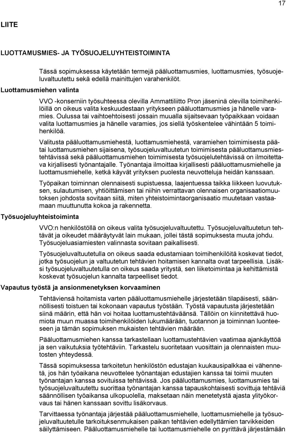 Oulussa tai vaihtoehtoisesti jossain muualla sijaitsevaan työpaikkaan voidaan valita luottamusmies ja hänelle varamies, jos siellä työskentelee vähintään 5 toimihenkilöä.