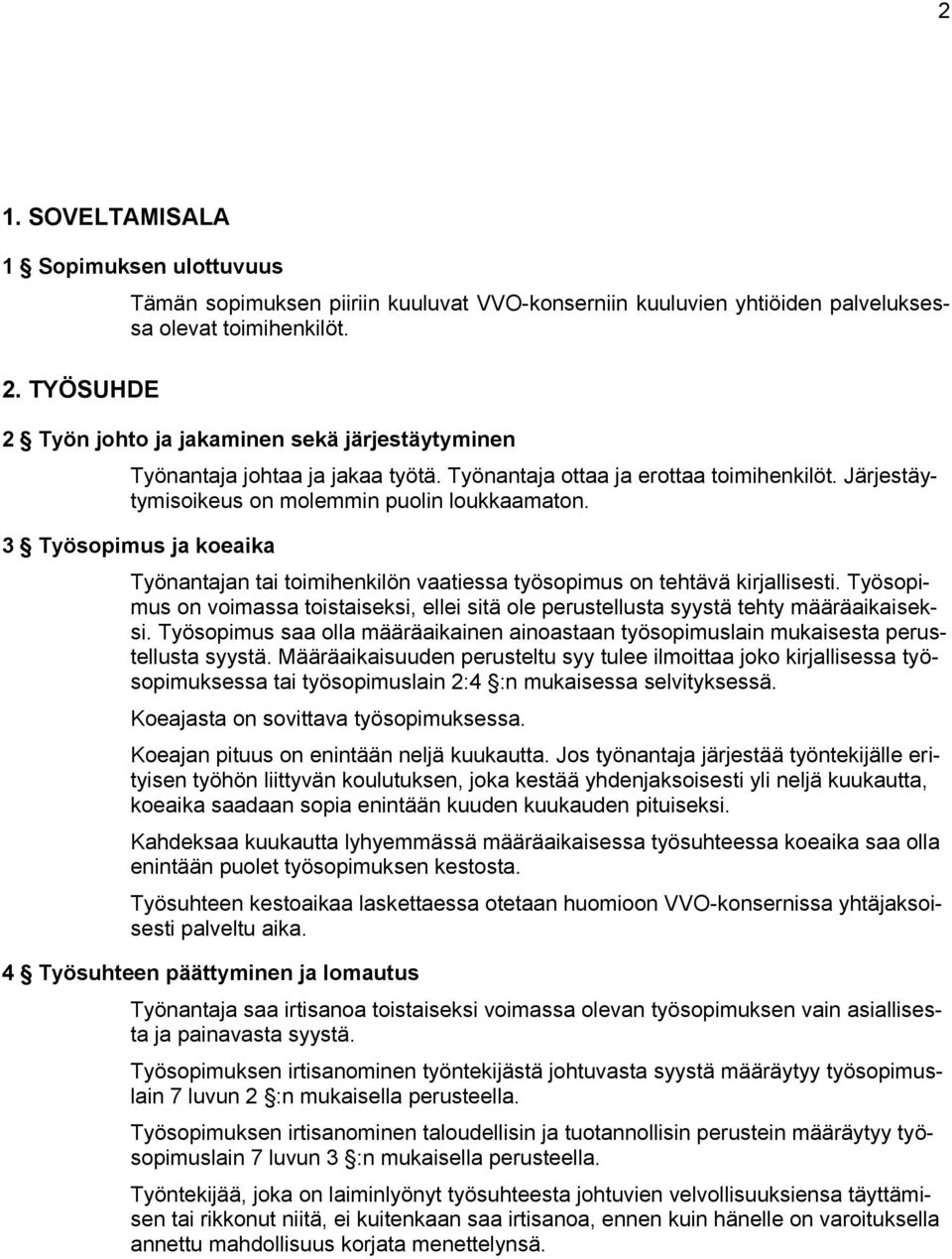 3 Työsopimus ja koeaika Työnantajan tai toimihenkilön vaatiessa työsopimus on tehtävä kirjallisesti. Työsopimus on voimassa toistaiseksi, ellei sitä ole perustellusta syystä tehty määräaikaiseksi.