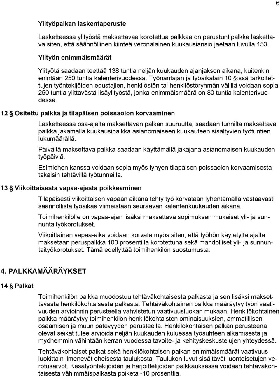 Työnantajan ja työaikalain 10 :ssä tarkoitettujen työntekijöiden edustajien, henkilöstön tai henkilöstöryhmän välillä voidaan sopia 250 tuntia ylittävästä lisäylityöstä, jonka enimmäismäärä on 80