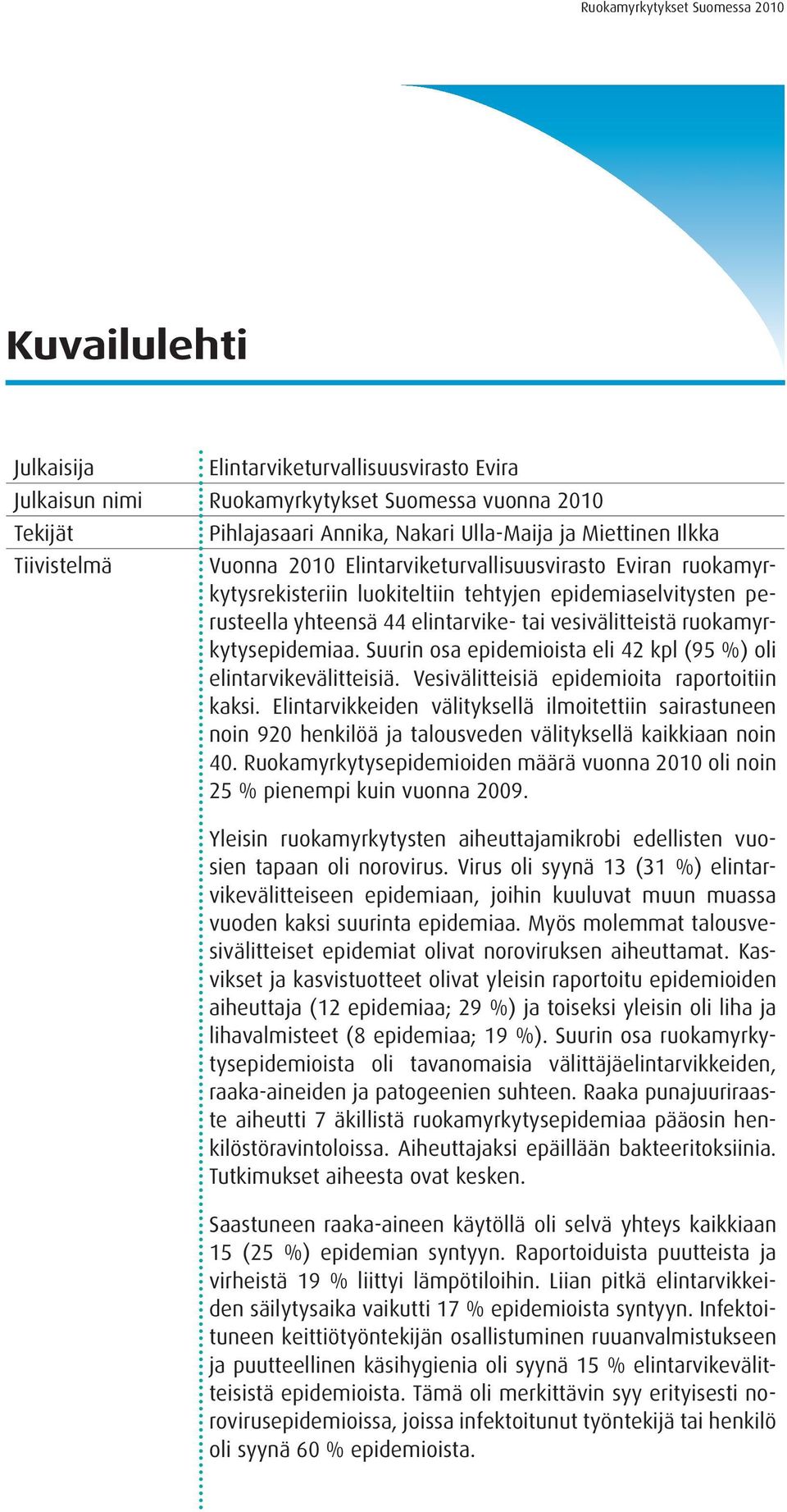 vesivälitteistä ruokamyrkytysepidemiaa. Suurin osa epidemioista eli 42 kpl (95 %) oli elintarvikevälitteisiä. Vesivälitteisiä epidemioita raportoitiin kaksi.