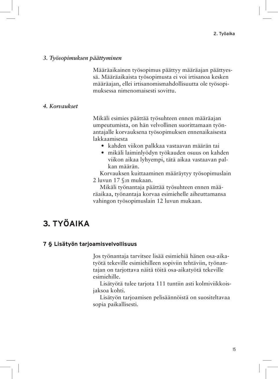 Mikäli esimies päättää työsuhteen ennen määräajan umpeutumista, on hän velvollinen suorittamaan työnantajalle korvauksena työsopimuksen ennenaikaisesta lakkaamisesta kahden viikon palkkaa vastaavan