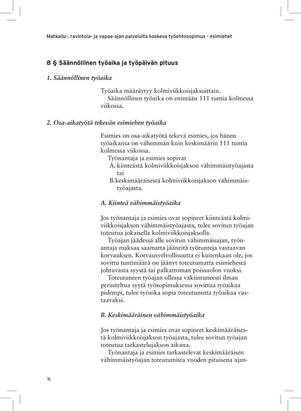 Osa-aikatyötä tekevän esimiehen työaika Esimies on osa-aikatyötä tekevä esimies, jos hänen työaikansa on vähemmän kuin keskimäärin 111 tuntia kolmessa viikossa. Työnantaja ja esimies sopivat A.