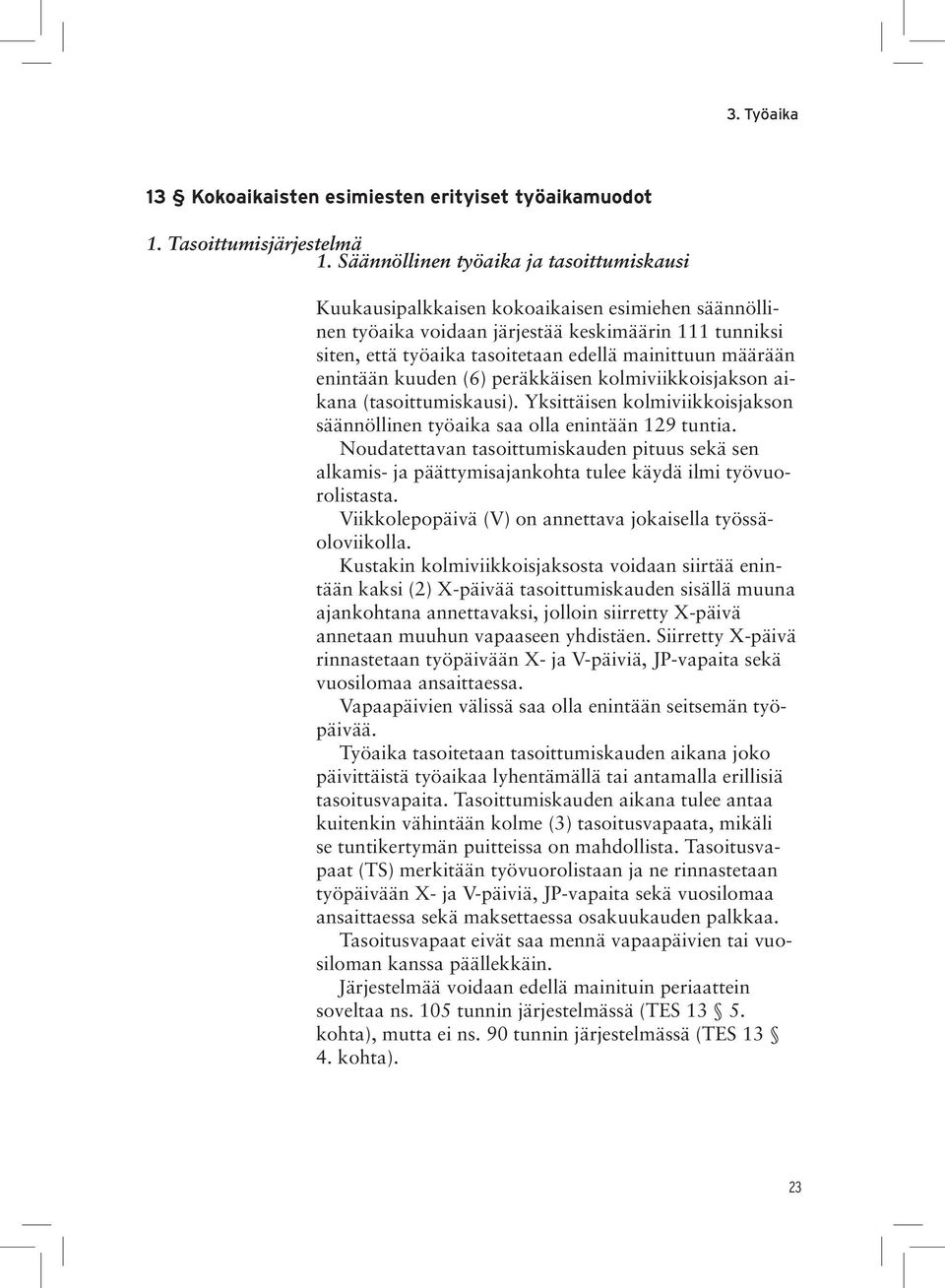 määrään enintään kuuden (6) peräkkäisen kolmiviikkoisjakson aikana (tasoittumiskausi). Yksittäisen kolmiviikkoisjakson säännöllinen työaika saa olla enintään 129 tuntia.