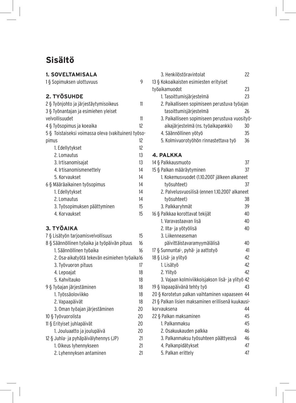 Edellytykset 12 2. Lomautus 13 3. Irtisanomisajat 13 4. Irtisanomismenettely 14 5. Korvaukset 14 6 Määräaikainen työsopimus 14 1. Edellytykset 14 2. Lomautus 14 3. Työsopimuksen päättyminen 15 4.