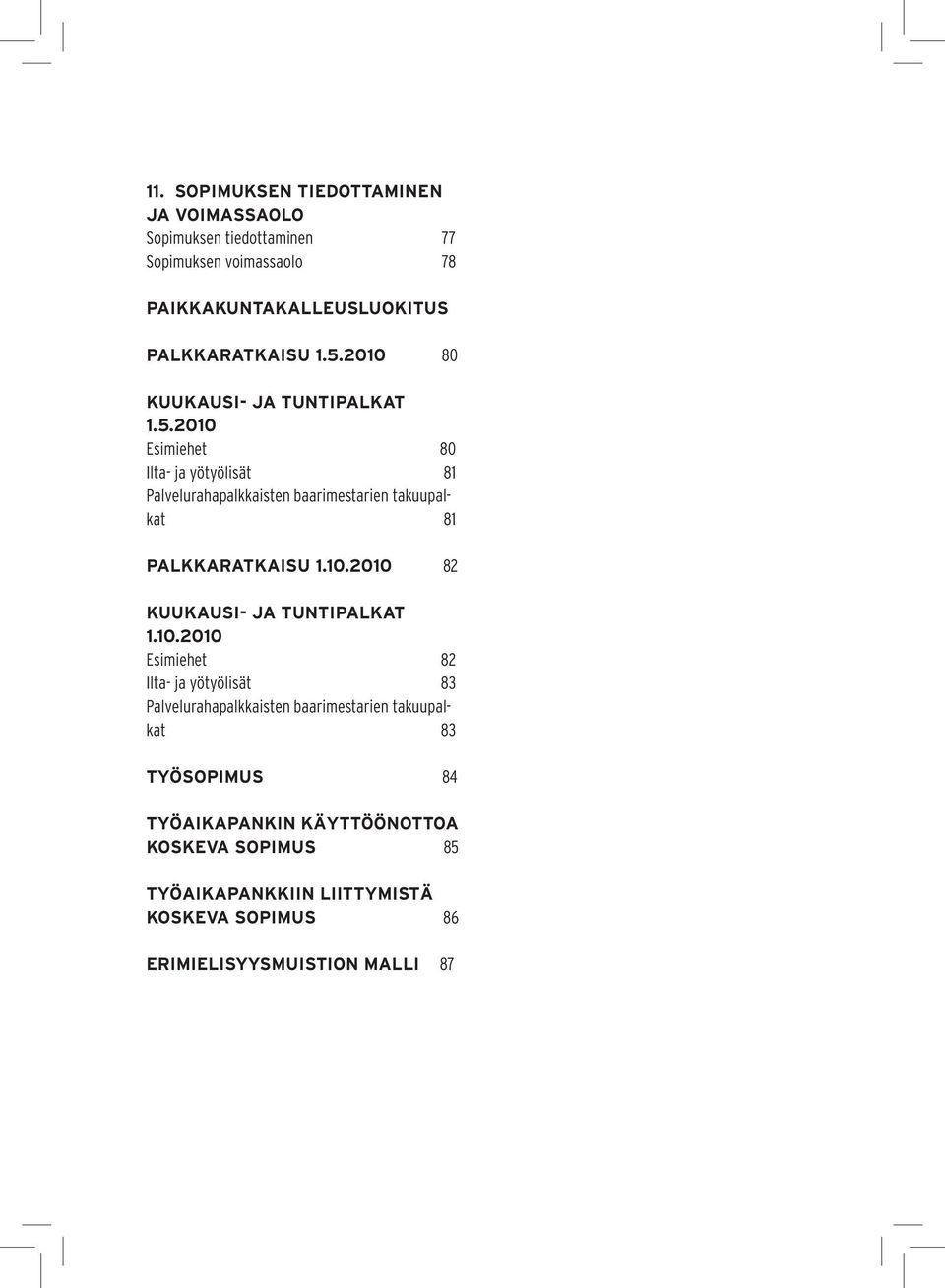 10.2010 82 KUUKAUSI- JA TUNTIPALKAT 1.10.2010 Esimiehet 82 Ilta- ja yötyölisät 83 Palvelurahapalkkaisten baarimestarien takuupalkat 83