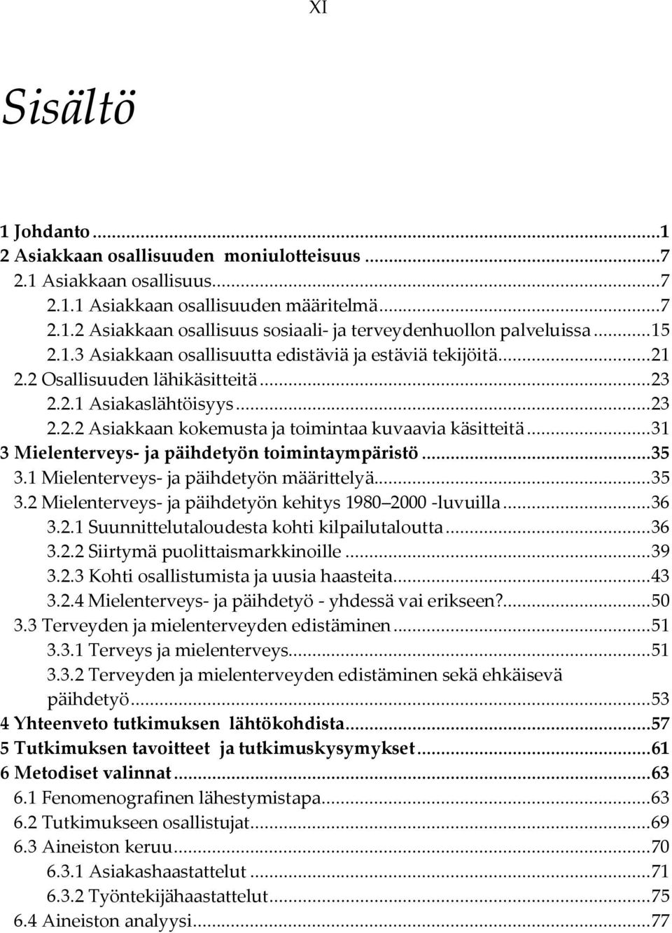 .. 31 3 Mielenterveys- ja päihdetyön toimintaympäristö... 35 3.1 Mielenterveys- ja päihdetyön määrittelyä... 35 3.2 Mielenterveys- ja päihdetyön kehitys 1980 2000 -luvuilla... 36 3.2.1 Suunnittelutaloudesta kohti kilpailutaloutta.