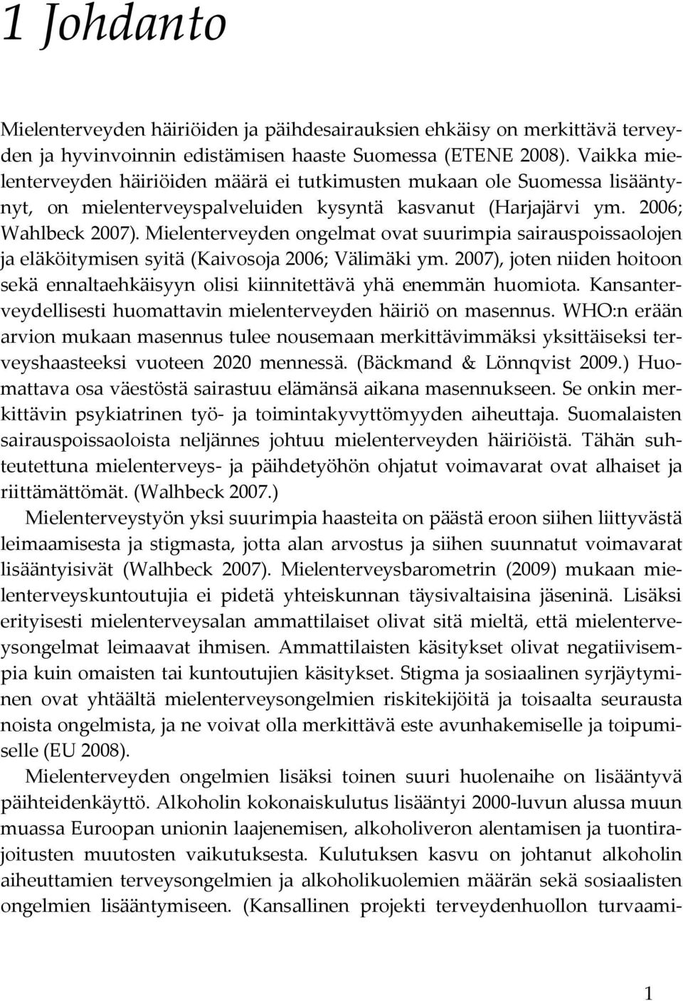 Mielenterveyden ongelmat ovat suurimpia sairauspoissaolojen ja eläköitymisen syitä (Kaivosoja 2006; Välimäki ym.