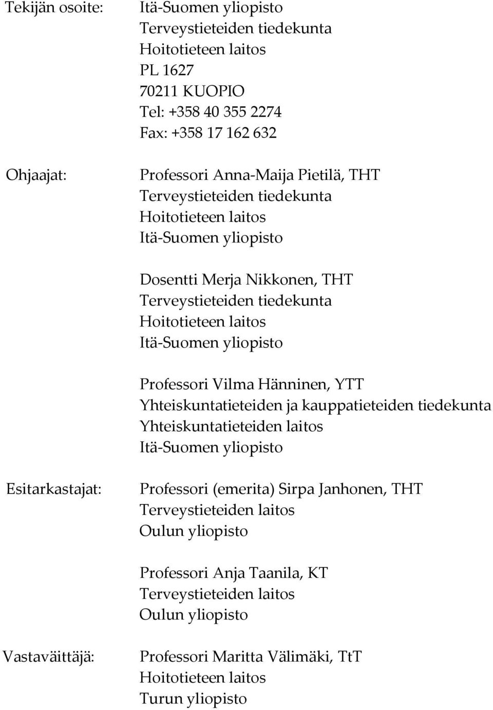 Professori Vilma Hänninen, YTT Yhteiskuntatieteiden ja kauppatieteiden tiedekunta Yhteiskuntatieteiden laitos Itä-Suomen yliopisto Esitarkastajat: Professori (emerita) Sirpa Janhonen,