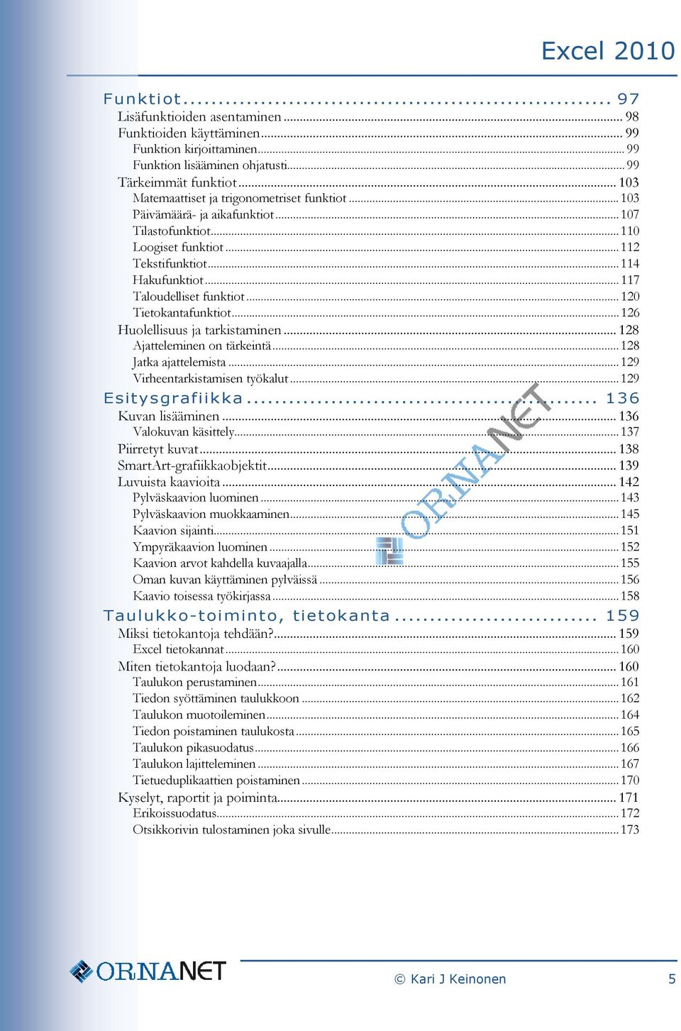 .. 117 Taloudelliset funktiot... 120 Tietokantafunktiot... 126 Huolellisuus ja tarkistaminen... 128 Ajatteleminen on tärkeintä... 128 Jatka ajattelemista... 129 Virheentarkistamisen työkalut.