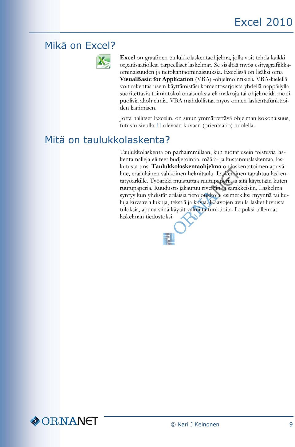 VBA-kielellä voit rakentaa usein käyttämistäsi komentosarjoista yhdellä näppäilyllä suoritettavia toimintokokonaisuuksia eli makroja tai ohjelmoida monipuolisia aliohjelmia.