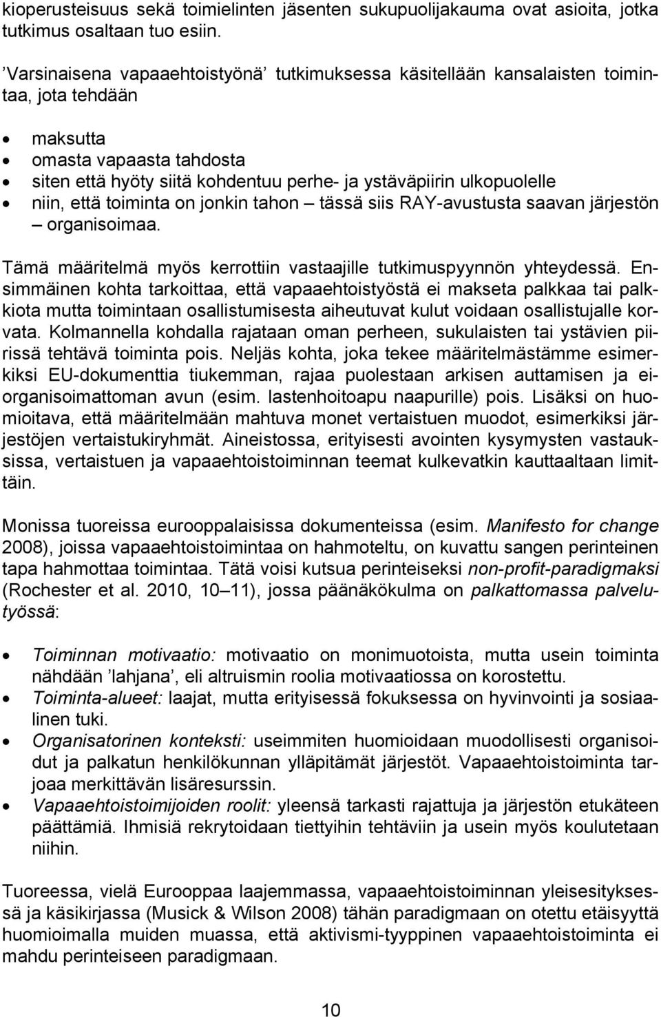 niin, että toiminta on jonkin tahon tässä siis RAY-avustusta saavan järjestön organisoimaa. Tämä määritelmä myös kerrottiin vastaajille tutkimuspyynnön yhteydessä.