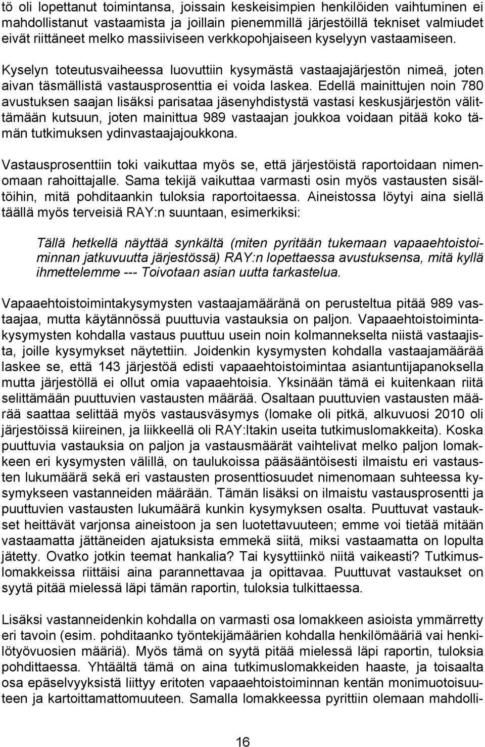 Edellä mainittujen noin 780 avustuksen saajan lisäksi parisataa jäsenyhdistystä vastasi keskusjärjestön välittämään kutsuun, joten mainittua 989 vastaajan joukkoa voidaan pitää koko tämän tutkimuksen