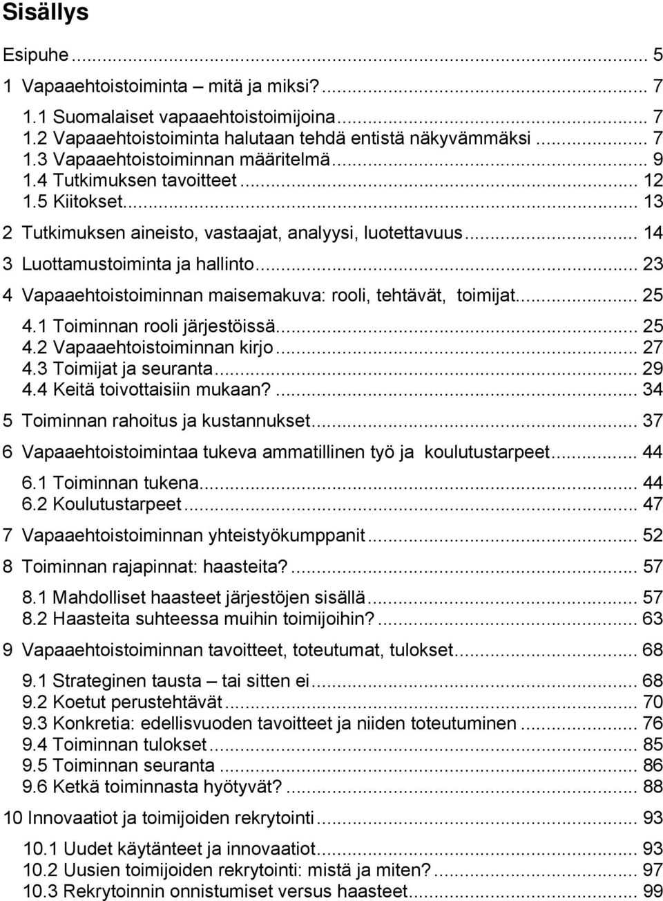 .. 23 4 Vapaaehtoistoiminnan maisemakuva: rooli, tehtävät, toimijat... 25 4.1 Toiminnan rooli järjestöissä... 25 4.2 Vapaaehtoistoiminnan kirjo... 27 4.3 Toimijat ja seuranta... 29 4.