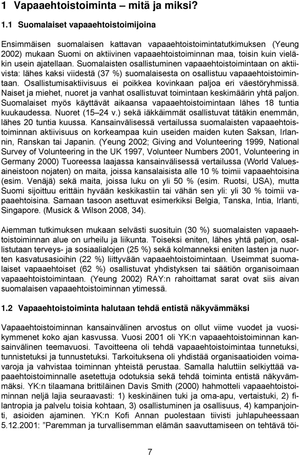 ajatellaan. Suomalaisten osallistuminen vapaaehtoistoimintaan on aktiivista: lähes kaksi viidestä (37 %) suomalaisesta on osallistuu vapaaehtoistoimintaan.