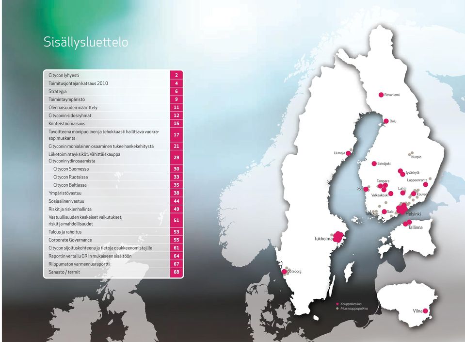 Citycon Suomessa 30 Citycon Ruotsissa 33 Citycon Baltiassa 35 Ympäristövastuu 38 Sosiaalinen vastuu 44 Uumaja Pori Seinäjoki Tampere Valkeakoski Kuopio Jyväskylä Lappeenranta Lahti Kouvola Riskit ja