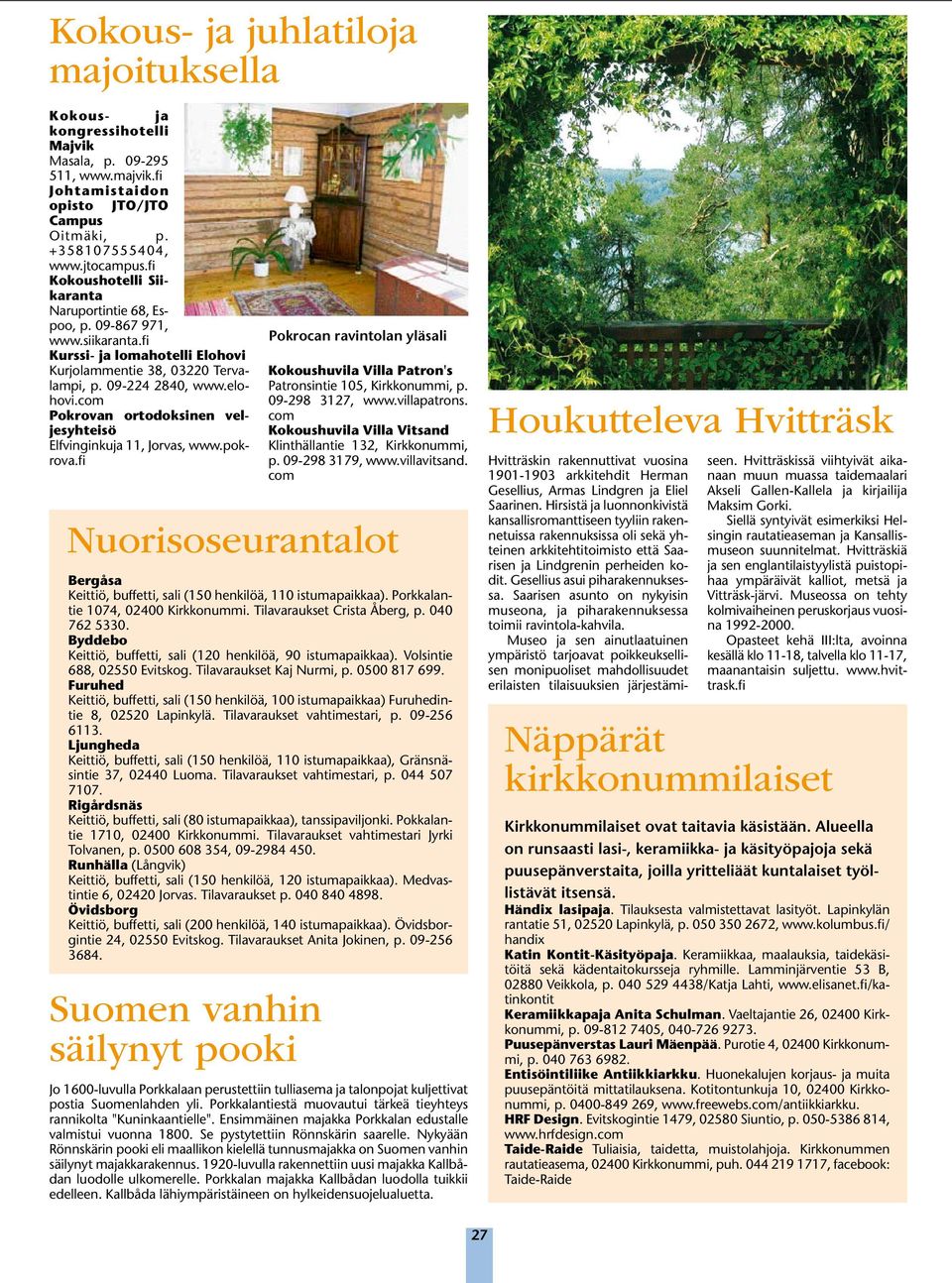 Pokrovan ortodoksinen veljesyhteisö Elfvinginkuja 11, Jorvas, www.pokrova. Kokoushuvila Villa Patron's Patronsintie 105,, p. 09-298 127, www.villapatrons.