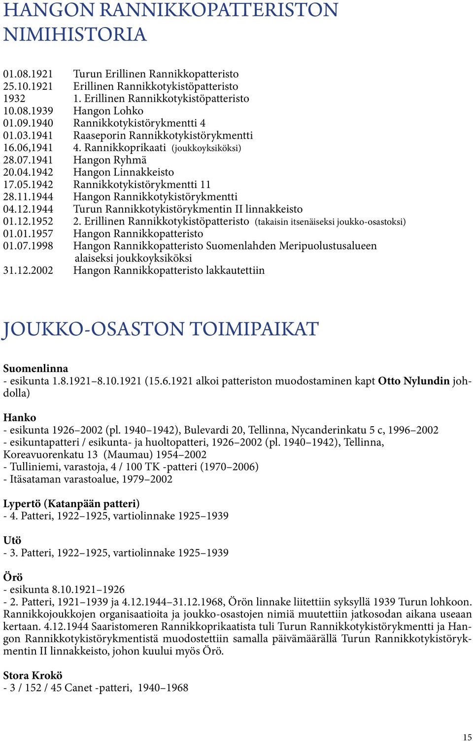 1942 Rannikkotykistörykmentti 11 28.11.1944 Hangon Rannikkotykistörykmentti 04.12.1944 Turun Rannikkotykistörykmentin II linnakkeisto 01.12.1952 2.