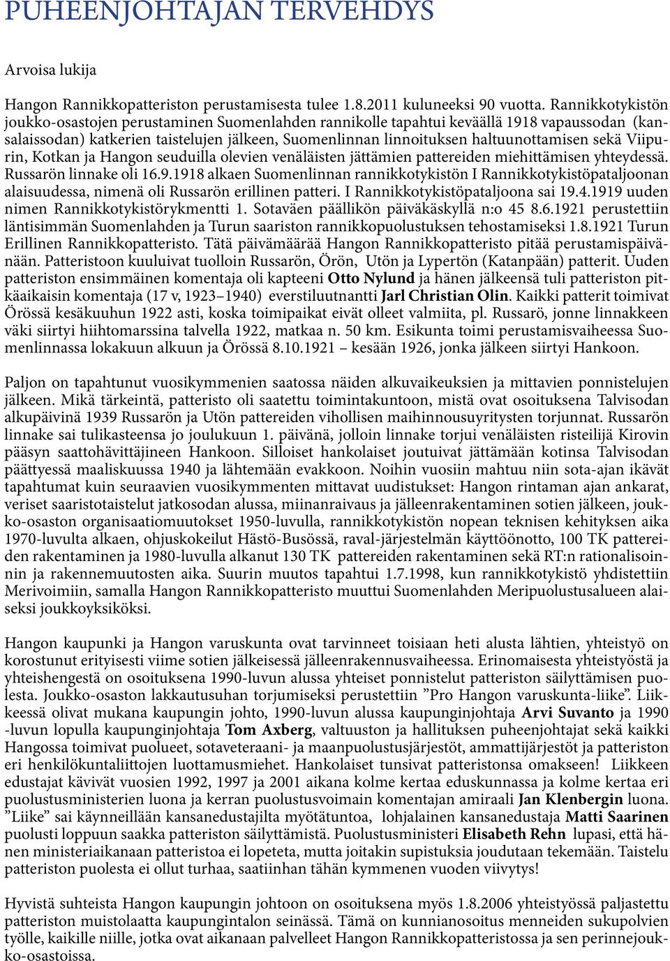 sekä Viipurin, Kotkan ja Hangon seuduilla olevien venäläisten jättämien pattereiden miehittämisen yhteydessä. Russarön linnake oli 16.9.