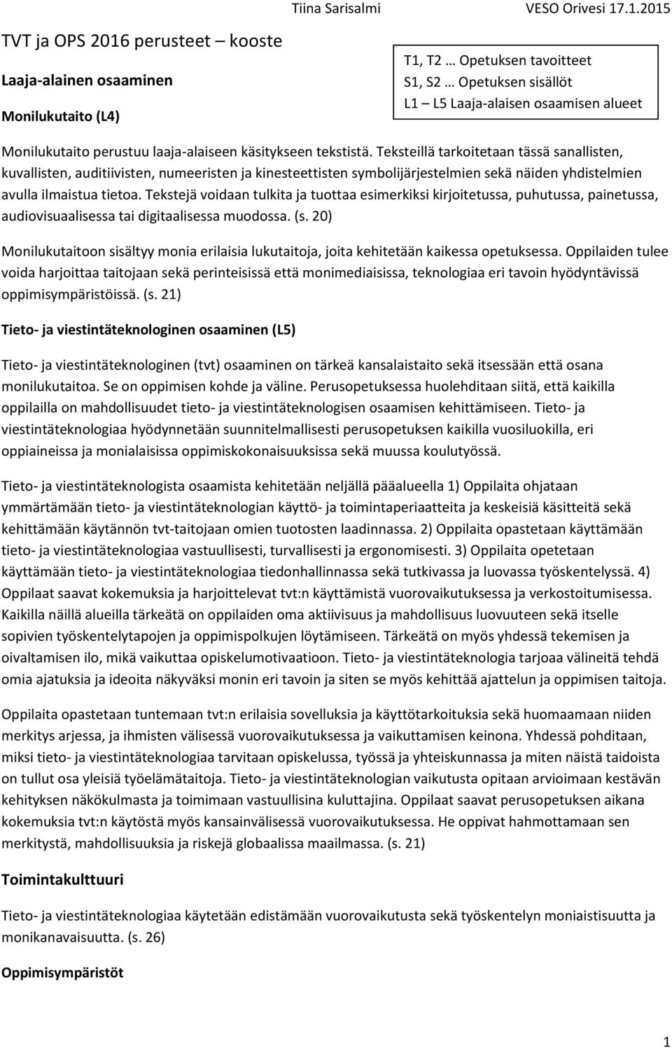 Teksteillä tarkoitetaan tässä sanallisten, kuvallisten, auditiivisten, numeeristen ja kinesteettisten symbolijärjestelmien sekä näiden yhdistelmien avulla ilmaistua tietoa.