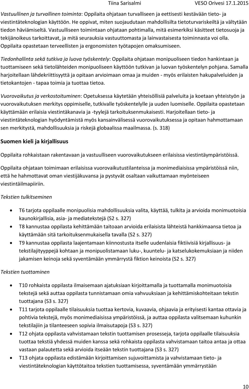 Vastuulliseen toimintaan ohjataan pohtimalla, mitä esimerkiksi käsitteet tietosuoja ja tekijänoikeus tarkoittavat, ja mitä seurauksia vastuuttomasta ja lainvastaisesta toiminnasta voi olla.