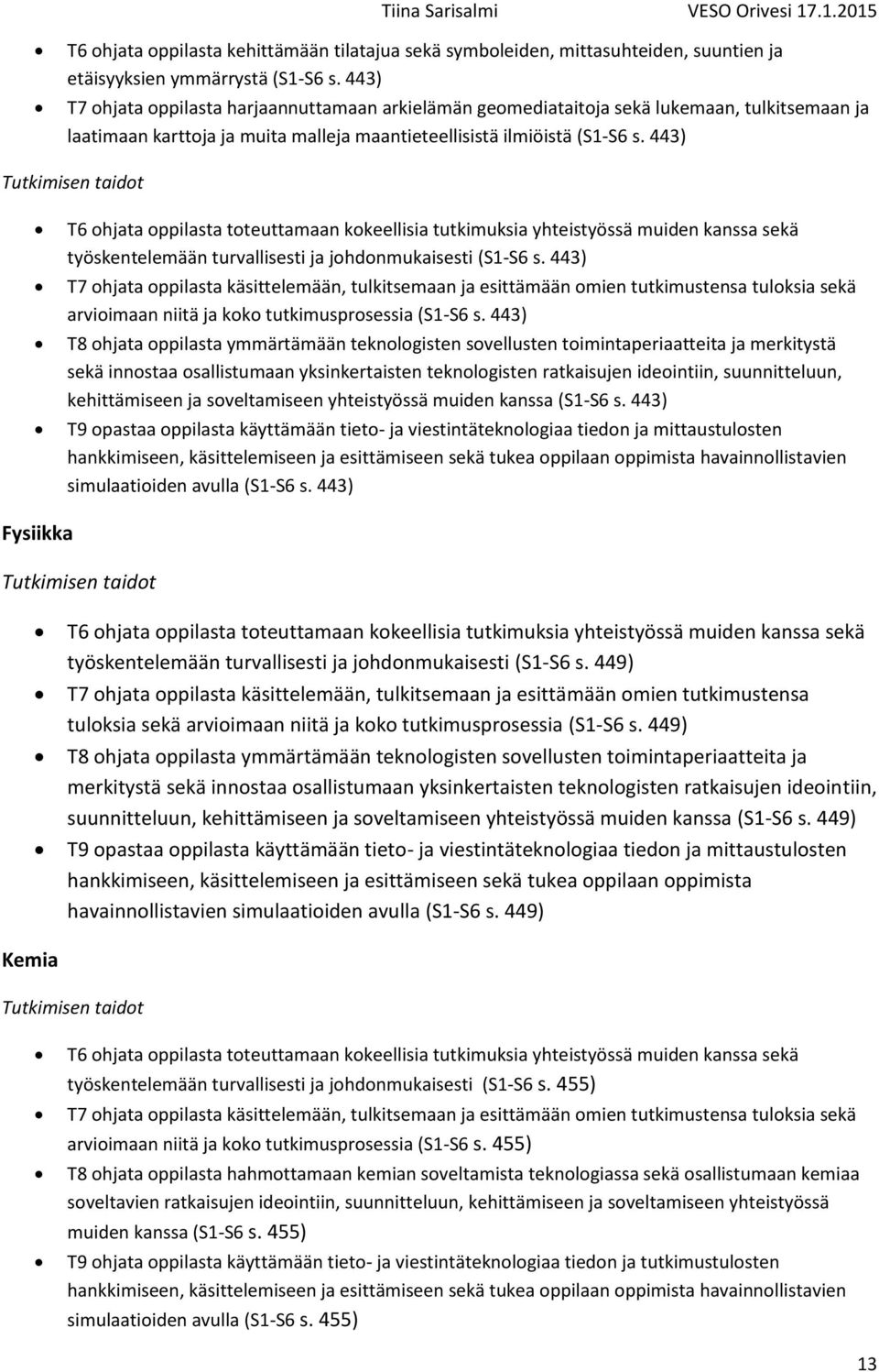 443) Tutkimisen taidot T6 ohjata oppilasta toteuttamaan kokeellisia tutkimuksia yhteistyössä muiden kanssa sekä työskentelemään turvallisesti ja johdonmukaisesti (S1-S6 s.